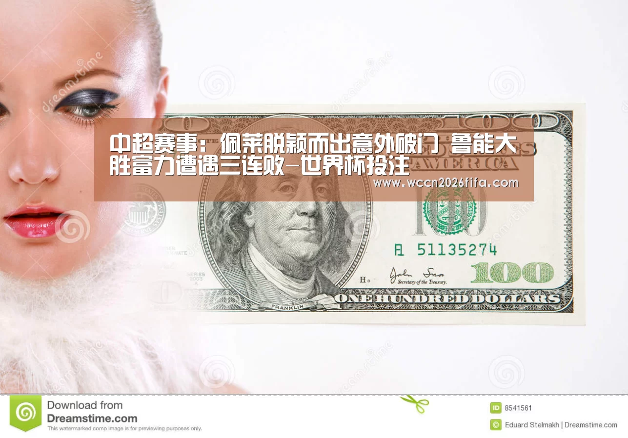 中超赛事:佩莱脱颖而出意外破门 鲁能大胜富力遭遇三连败-世界杯投注(图2) 世界杯投注
