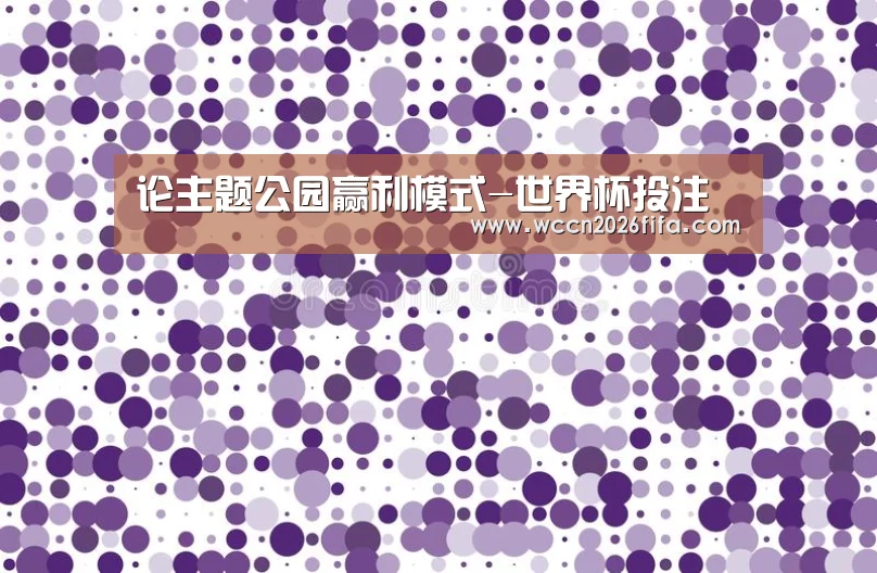 论主题公园赢利模式-世界杯投注(图1) 世界杯投注